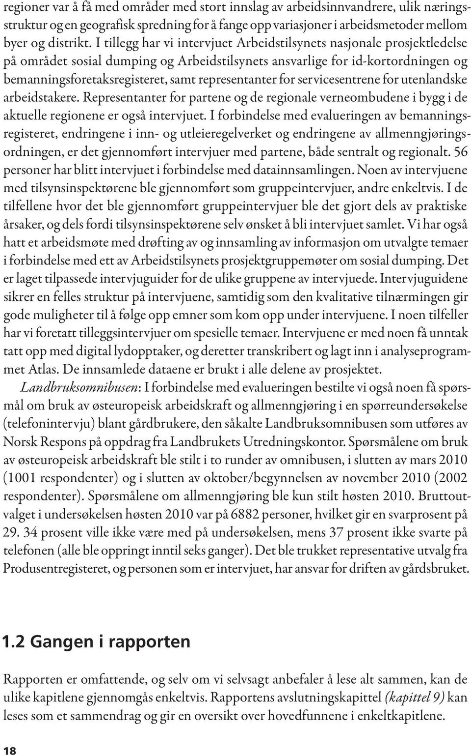 representanter for servicesentrene for utenlandske arbeidstakere. Representanter for partene og de regionale verneombudene i bygg i de aktuelle regionene er også intervjuet.