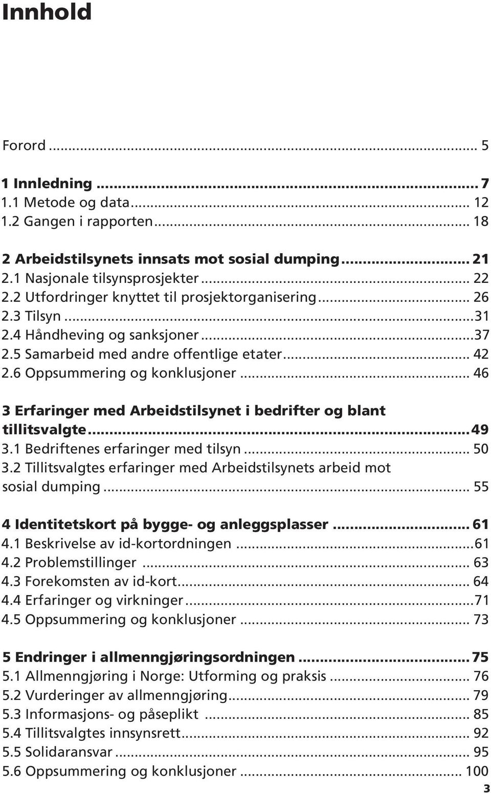 .. 46 3 Erfaringer med Arbeidstilsynet i bedrifter og blant tillitsvalgte...49 3.1 Bedriftenes erfaringer med tilsyn... 50 3.2 Tillitsvalgtes erfaringer med Arbeidstilsynets arbeid mot sosial dumping.