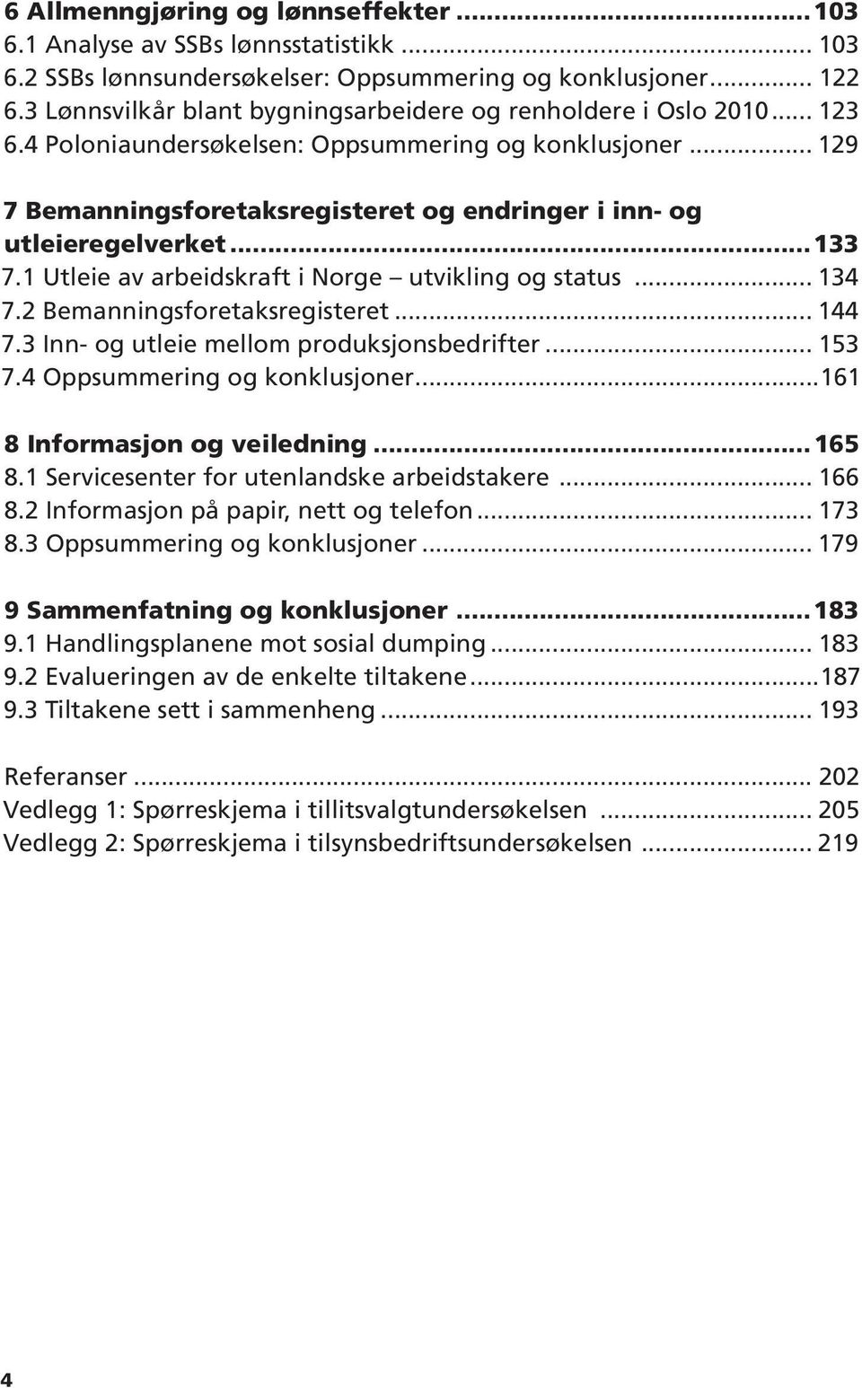 .. 129 7 Bemanningsforetaksregisteret og endringer i inn- og utleieregelverket...133 7.1 Utleie av arbeidskraft i Norge utvikling og status... 134 7.2 Bemanningsforetaksregisteret... 144 7.