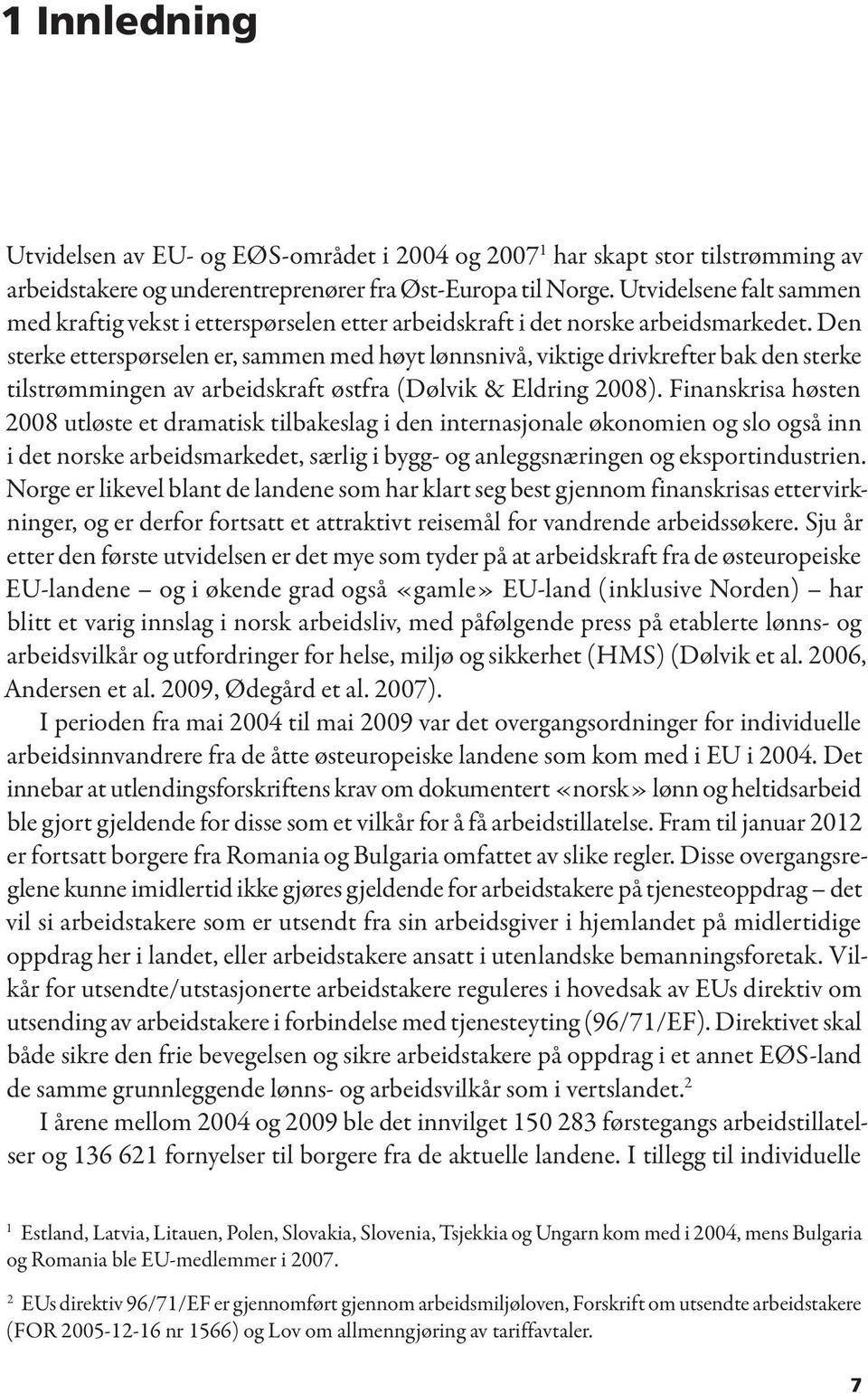 Den sterke etterspørselen er, sammen med høyt lønnsnivå, viktige drivkrefter bak den sterke tilstrømmingen av arbeidskraft østfra (Dølvik & Eldring 2008).