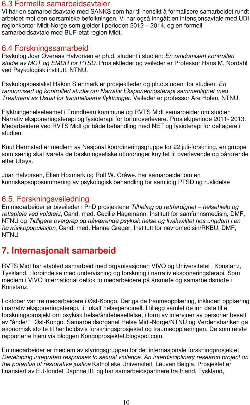 4 Forskningssamarbeid Psykolog Joar Øveraas Halvorsen er ph.d. student i studien: En randomisert kontrollert studie av MCT og EMDR for PTSD. Prosjektleder og veileder er Professor Hans M.