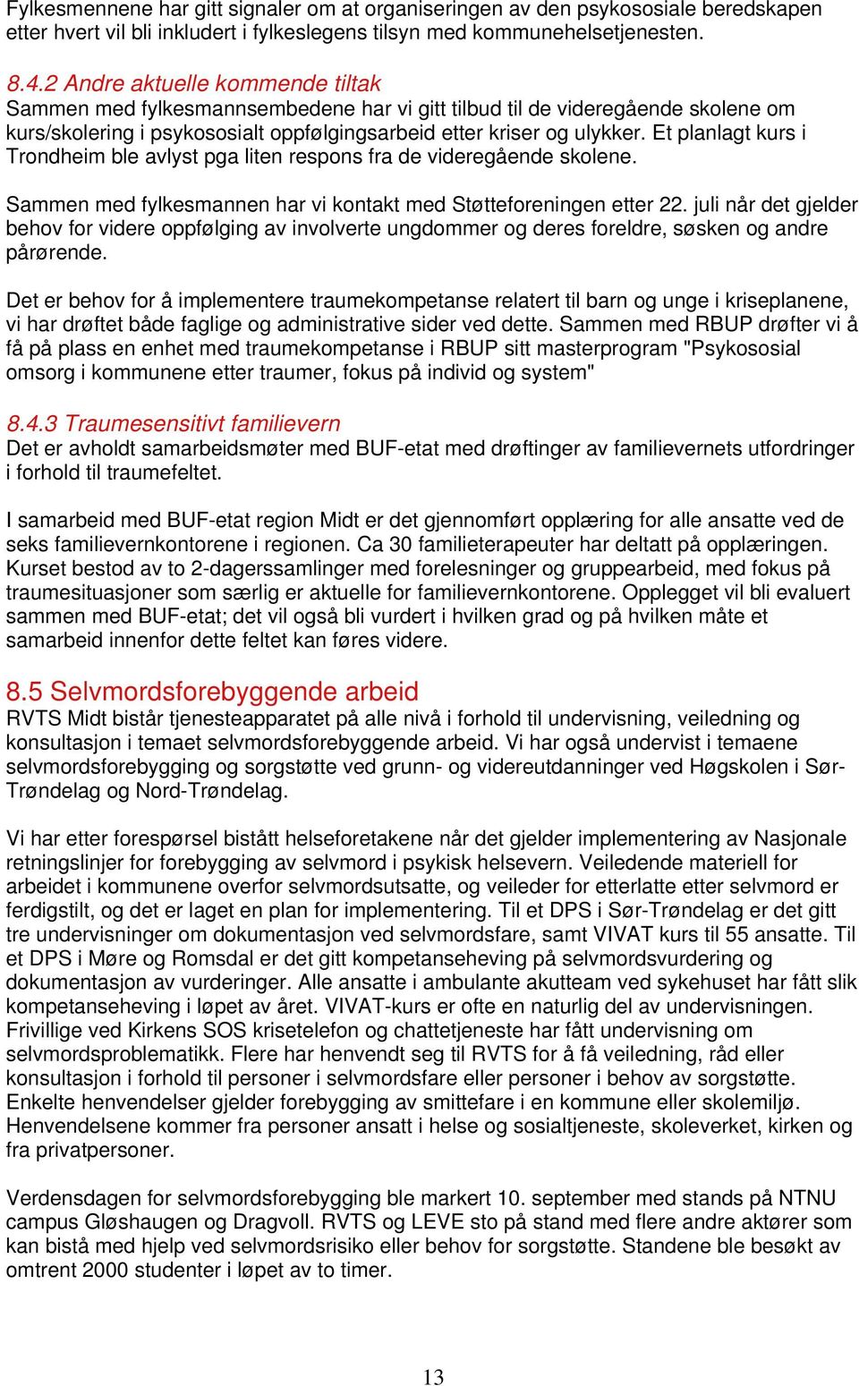 Et planlagt kurs i Trondheim ble avlyst pga liten respons fra de videregående skolene. Sammen med fylkesmannen har vi kontakt med Støtteforeningen etter 22.