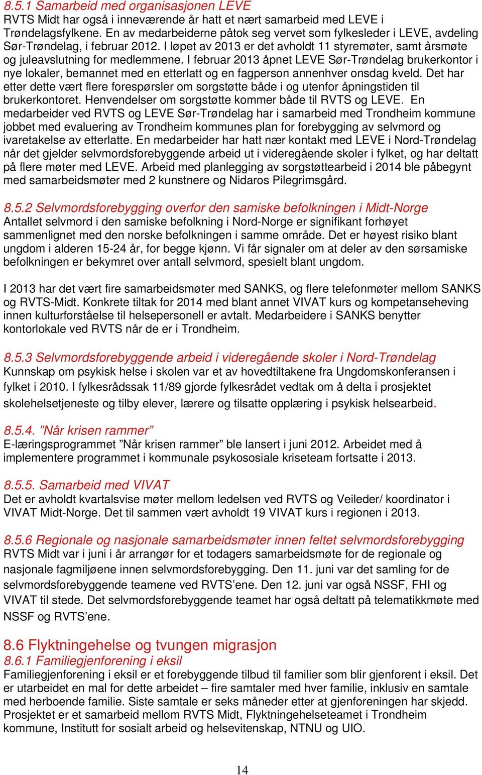 I februar 2013 åpnet LEVE Sør-Trøndelag brukerkontor i nye lokaler, bemannet med en etterlatt og en fagperson annenhver onsdag kveld.