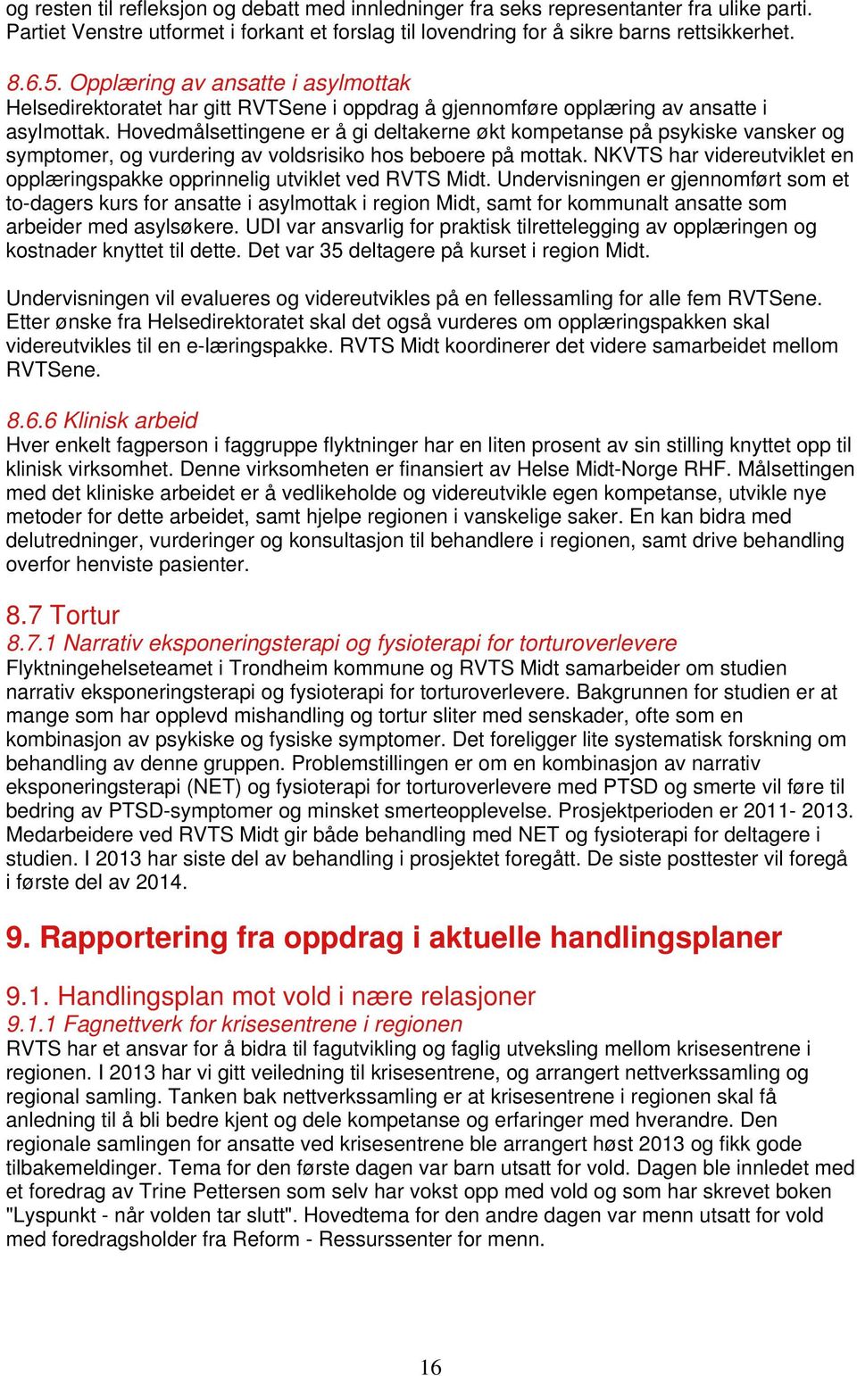 Hovedmålsettingene er å gi deltakerne økt kompetanse på psykiske vansker og symptomer, og vurdering av voldsrisiko hos beboere på mottak.