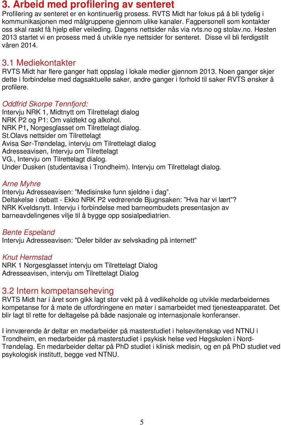 Disse vil bli ferdigstilt våren 2014. 3.1 Mediekontakter RVTS Midt har flere ganger hatt oppslag i lokale medier gjennom 2013.