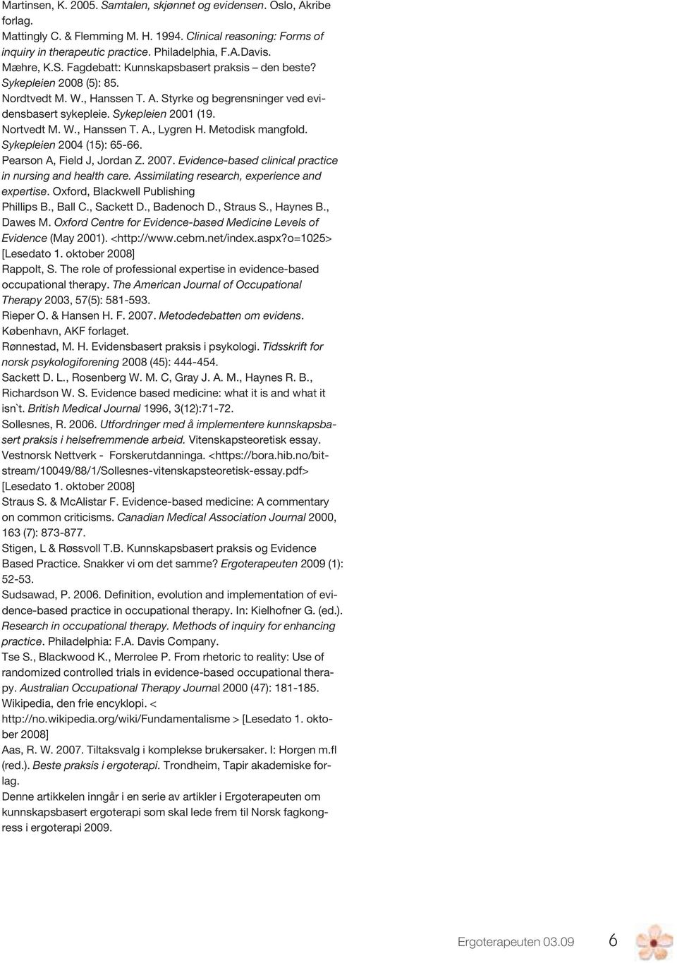 W., Hanssen T. A., Lygren H. Metodisk mangfold. Sykepleien 2004 (15): 65-66. Pearson A, Field J, Jordan Z. 2007. Evidence-based clinical practice in nursing and health care.