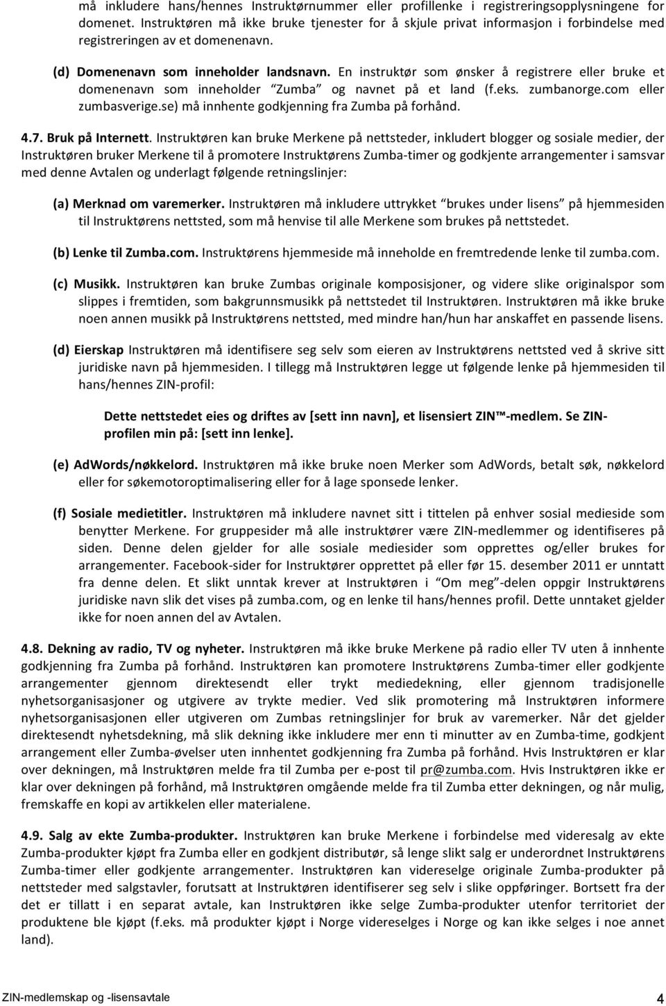 En instruktør som ønsker å registrere eller bruke et domenenavn som inneholder Zumba og navnet på et land (f.eks. zumbanorge.com eller zumbasverige.se) må innhente godkjenning fra Zumba på forhånd. 4.