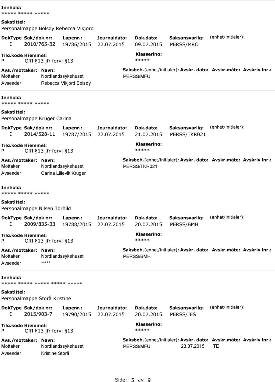 måte: Avskriv lnr.: ERSS/TKR021 Avsender Carina Lillevik Krüger nnhold: ersonalmappe Nilsen Torhild 2009/835-33 19788/2015 ERSS/BMH Avs./mottaker: Navn: Saksbeh. Avskr. dato: Avskr.