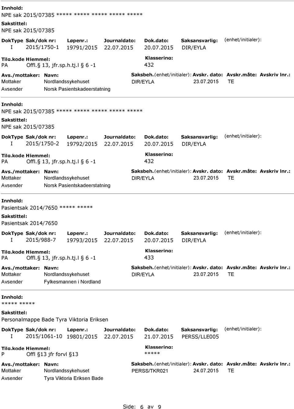 : DR/EYLA Avsender Norsk asientskadeerstatning nnhold: asientsak 2014/7650 asientsak 2014/7650 2015/988-7 19793/2015 DR/EYLA A 433 Avs./mottaker: Navn: Saksbeh. Avskr. dato: Avskr.måte: Avskriv lnr.