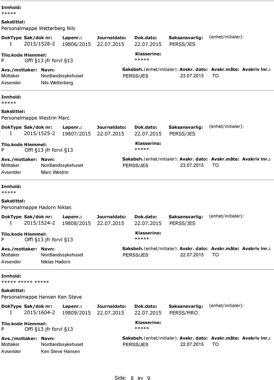 07.2015 TO Avsender Marc Westrin nnhold: ersonalmappe Hadorn Niklas 2015/1524-2 19808/2015 ERSS/JES Avs./mottaker: Navn: Saksbeh. Avskr. dato: Avskr.måte: Avskriv lnr.