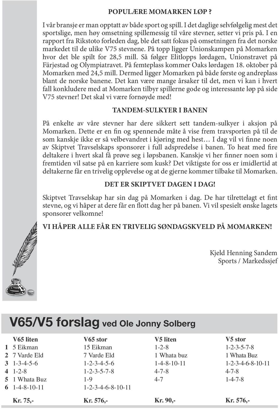 Så følger Elitlopps lørdagen, Unionstravet på Färjestad og Olympiatravet. På femteplass kommer Oaks lørdagen 8. oktober på omarken med 4,5 mill.