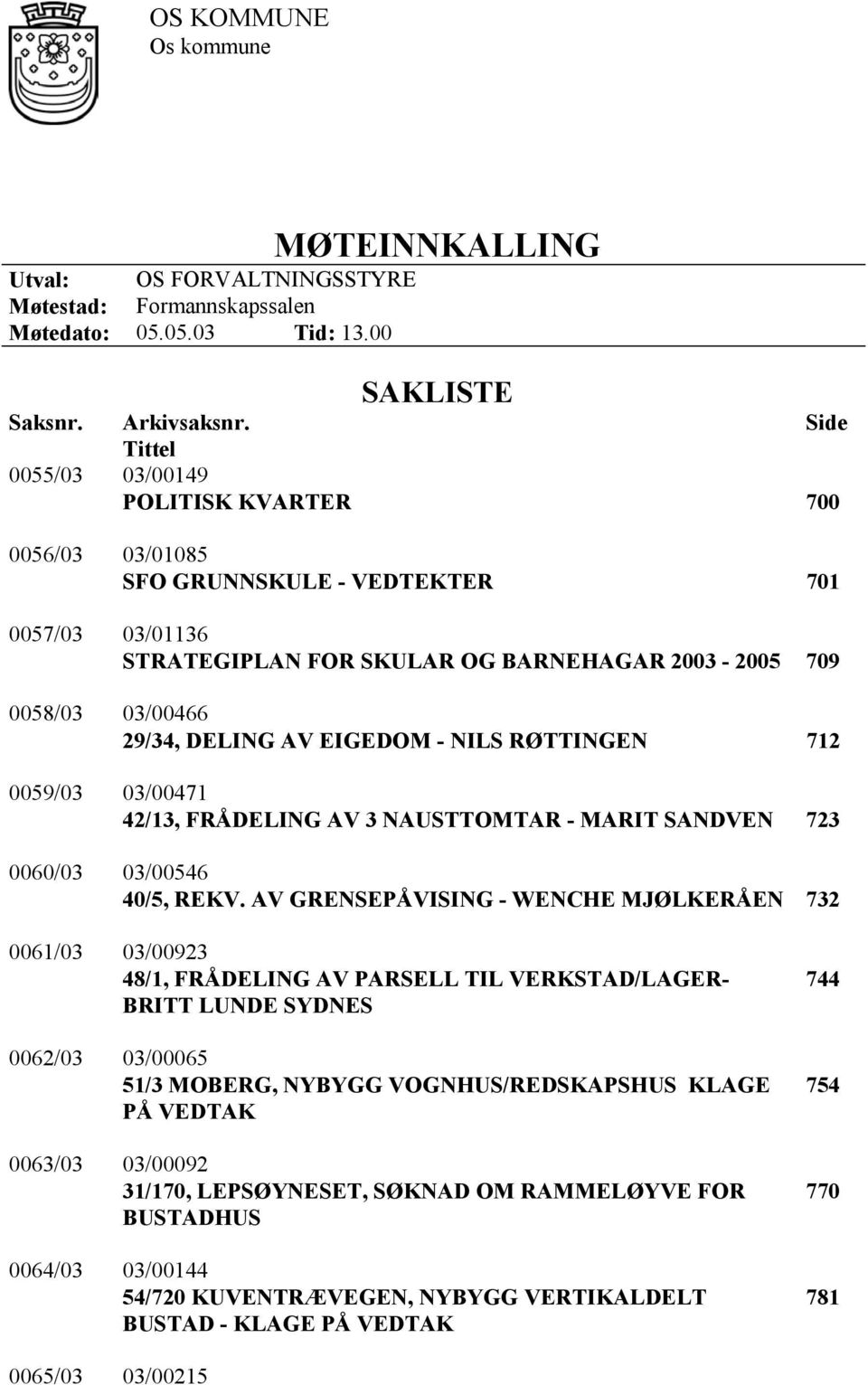 AV EIGEDOM - NILS RØTTINGEN 712 0059/03 03/00471 42/13, FRÅDELING AV 3 NAUSTTOMTAR - MARIT SANDVEN 723 0060/03 03/00546 40/5, REKV.