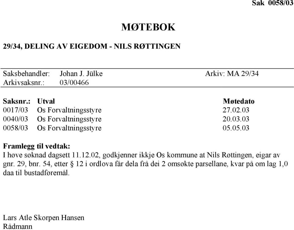 05.03 Framlegg til vedtak: I høve søknad dagsett 11.12.02, godkjenner ikkje Os kommune at Nils Røttingen, eigar av gnr. 29, bnr.