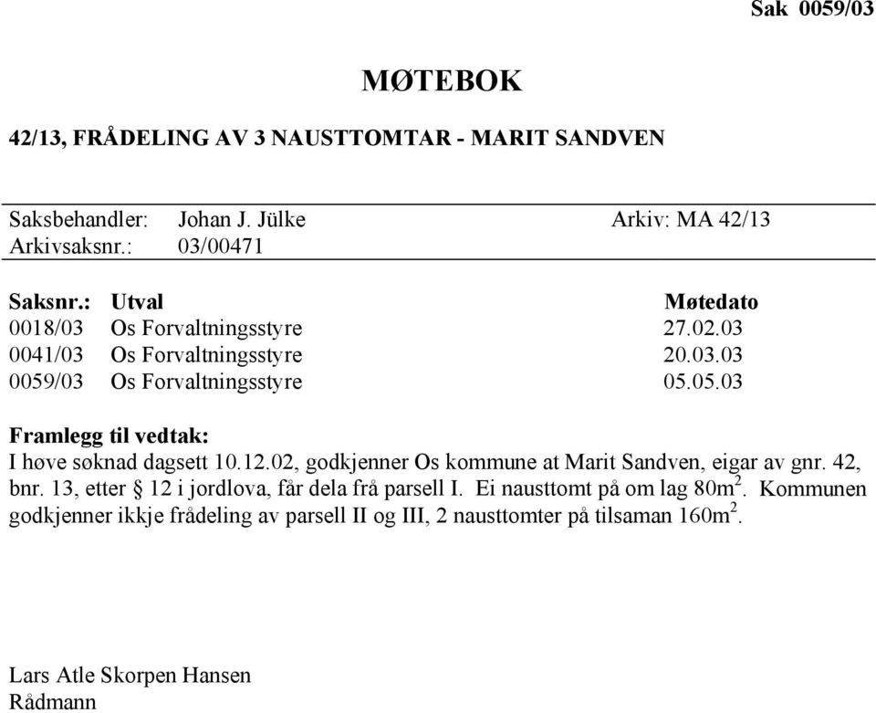 12.02, godkjenner Os kommune at Marit Sandven, eigar av gnr. 42, bnr. 13, etter 12 i jordlova, får dela frå parsell I. Ei nausttomt på om lag 80m 2.