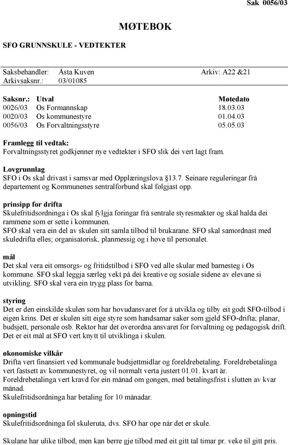 Lovgrunnlag SFO i Os skal drivast i samsvar med Opplæringslova 13.7. Seinare reguleringar frå departement og Kommunenes sentralforbund skal følgjast opp.