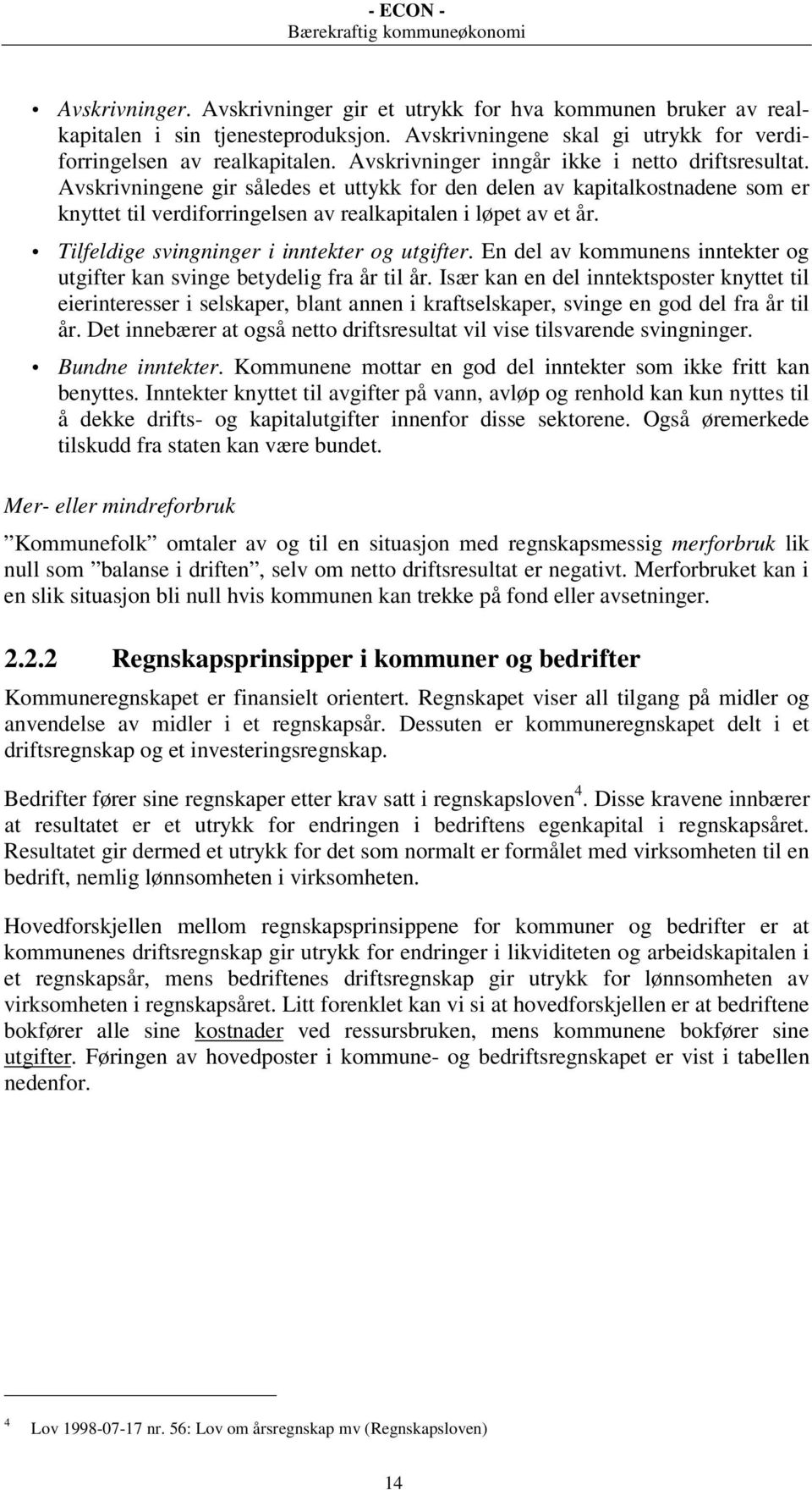 Tilfeldige svingninger i inntekter og utgifter. En del av kommunens inntekter og utgifter kan svinge betydelig fra år til år.