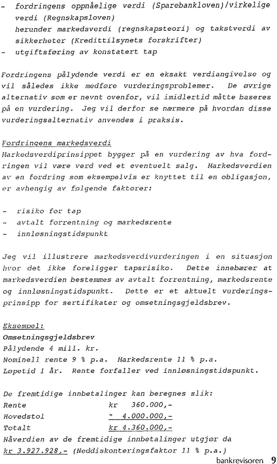 De avrige aiternativ som er nevnt ovenfor, vii imidlertid matte baseres pa en vurdering. Jeg vii derfor se narmere pa hvordan disse vurderingsal ternati v anvendes i praksis.