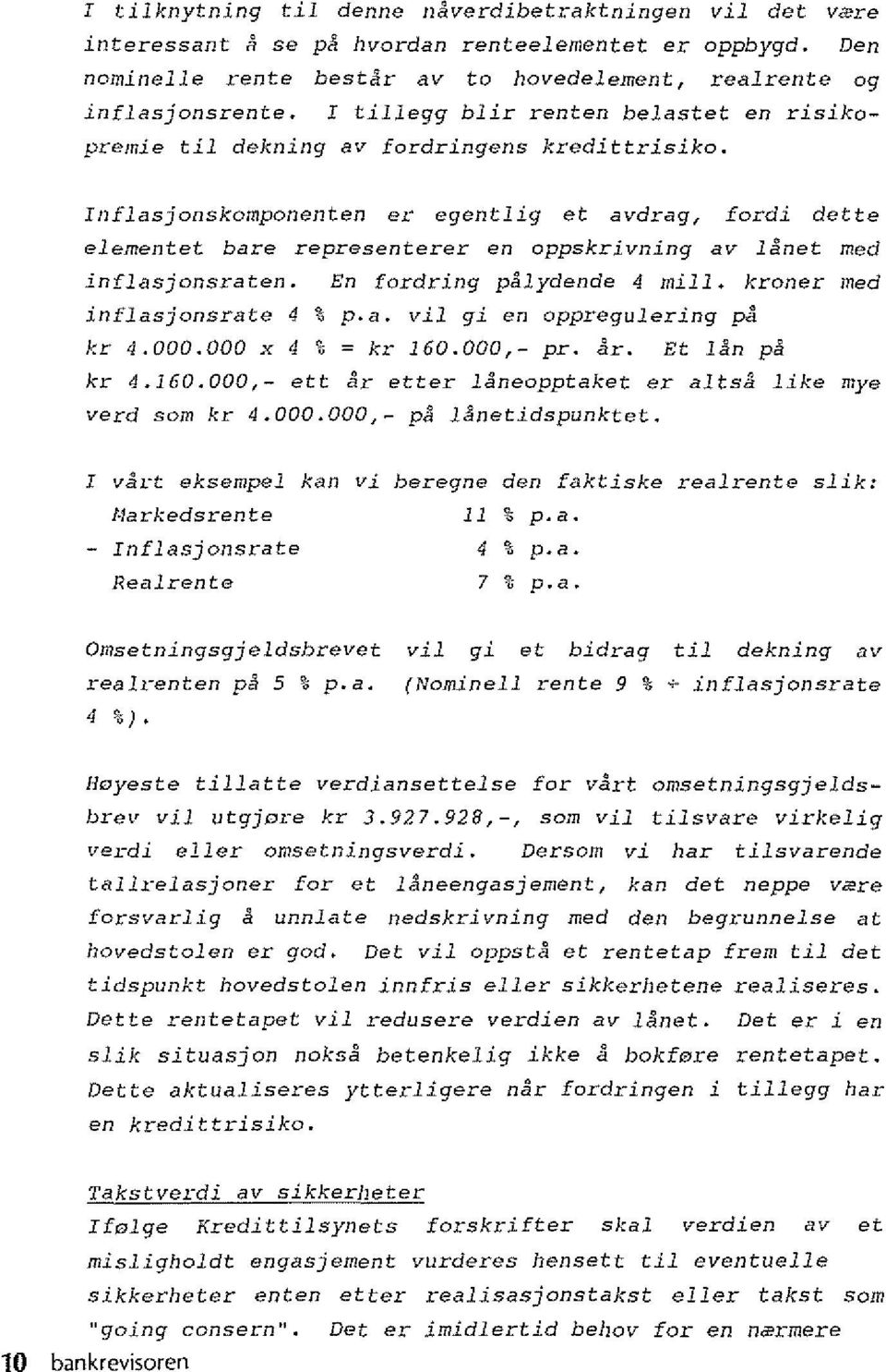 Den InfIasjonskomponenten er egentlig et avdrag, fordi dette elementet bare representerer en oppskrivning av lanet med inflasjonsraten. En fordring palydende 4 mill. kroner med inflasjonsrate 4 % p.a. vii gi en oppregulering pa kr 4.