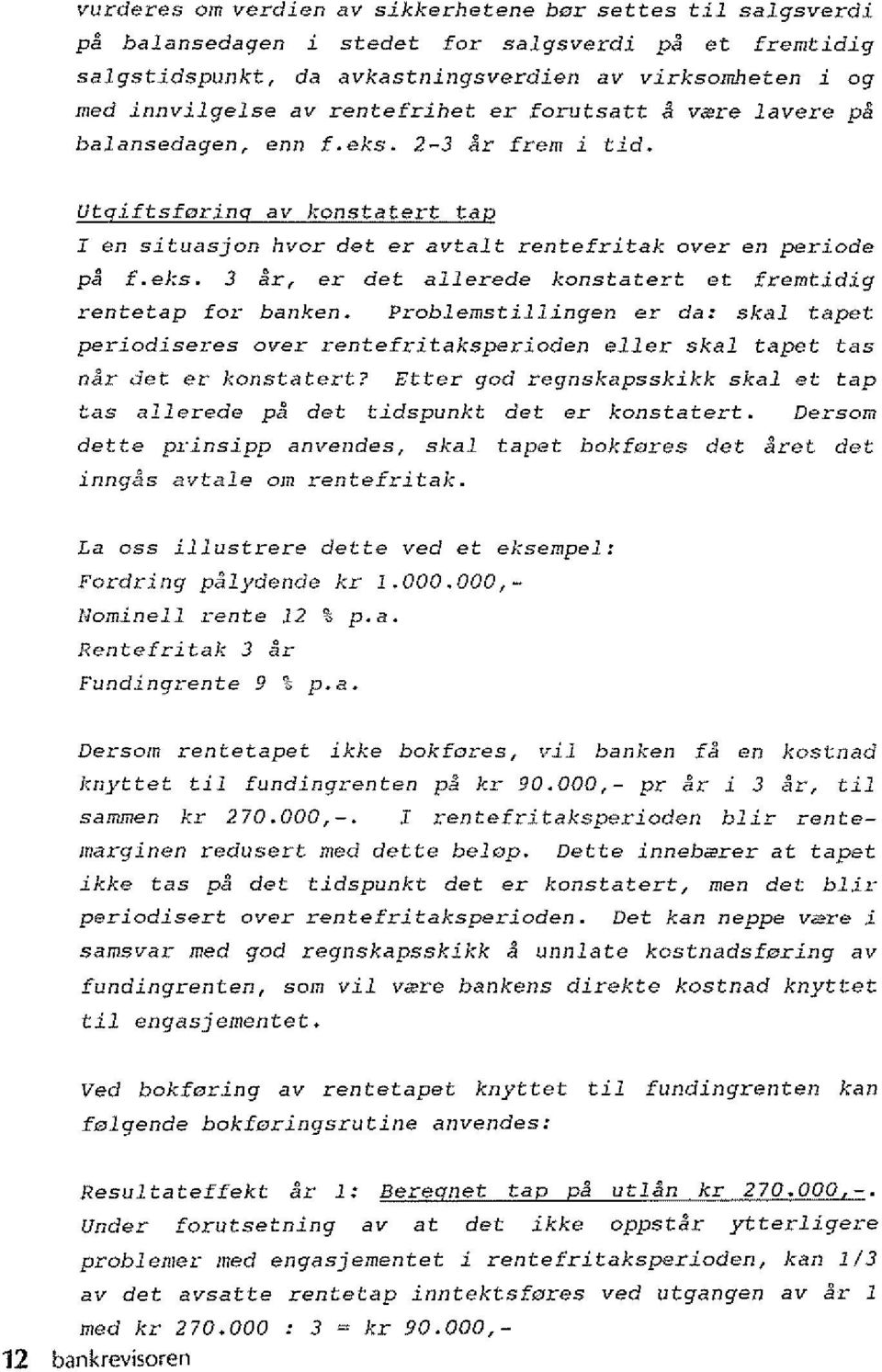 Problemstillingen er da: skal tapet periodiseres over rentefritaksperioden eller skal tapet tas nar det er konstatert?