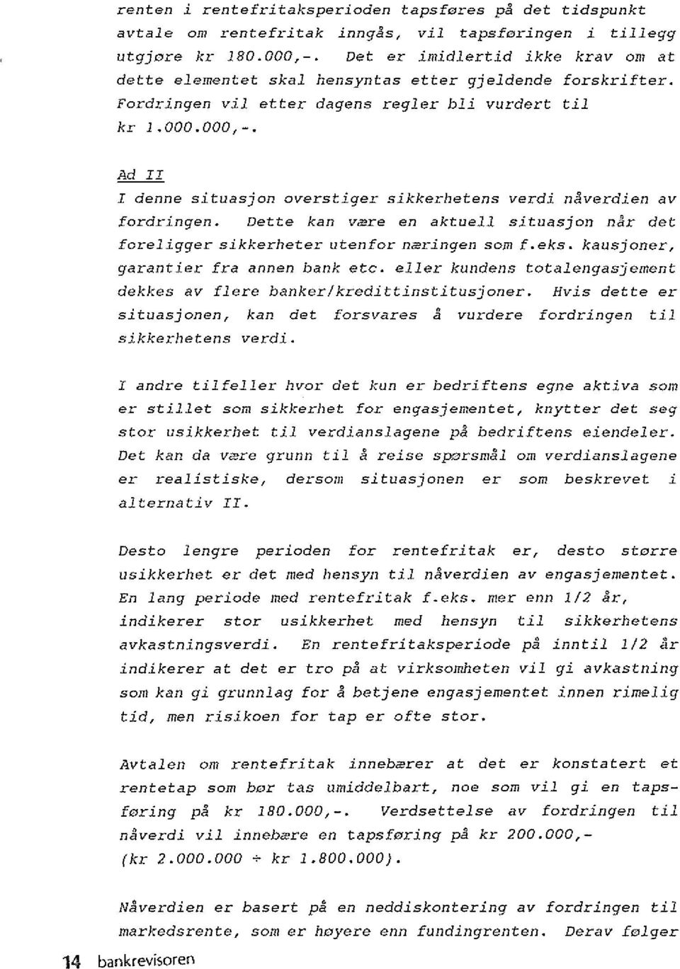 Ad II I denne situdsjon overstiger sikkerhetens verdi naverdien av fordringen. Dette kan vcere en aktuell situasjon nar det foreligger sikkerheter utenfor noeringen sam f. eks.