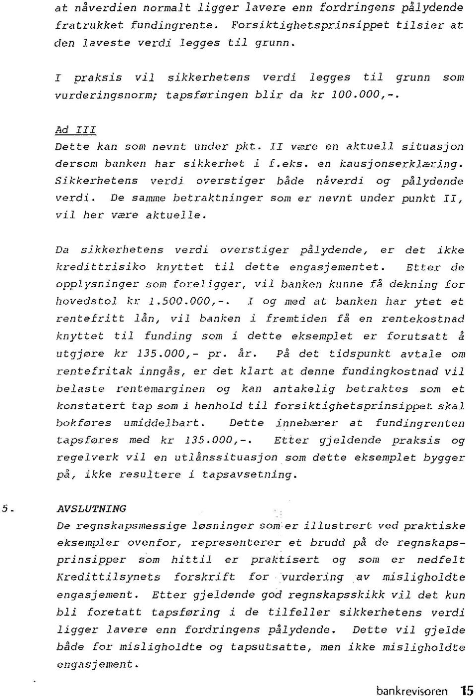 II v~re en aktue11 situasjon dersom banken har sikkerhet i Leks. en kausjonserklan-ing. Sikkerhetens verdi overstiger bade naverdi og palydende verdi.