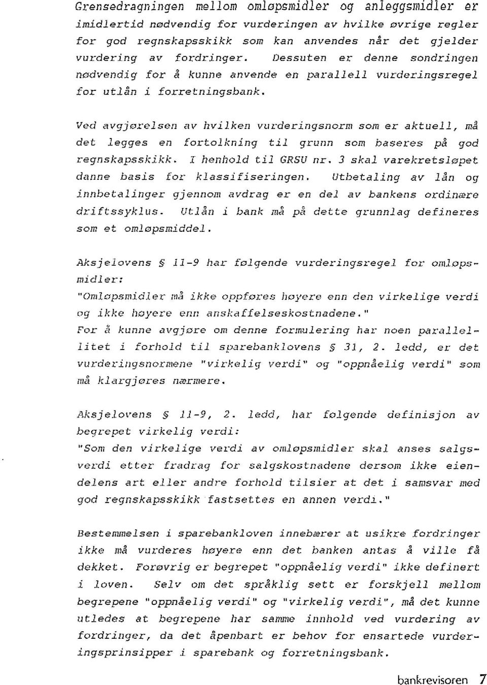 Ved avgjarelsen av hvilken vurderingsnorm som er aktuell, ma det legges en fortolkning til grunn som baseres pa god regnskapsskikk. I henhold til GRSU nr.