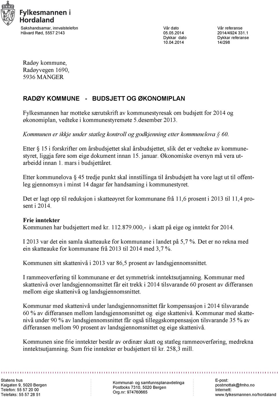 økonomiplan, vedteke i kommunestyremøte 5.desember 2013. Kommunen er ikkje under statleg kontroll og godkjenning etter kommunelova 60.