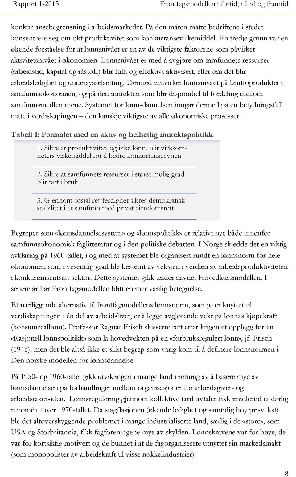 Lønnsnivået er med å avgjøre om samfunnets ressurser (arbeidstid, kapital og råstoff) blir fullt og effektivt aktivisert, eller om det blir arbeidsledighet og undersysselsetting.