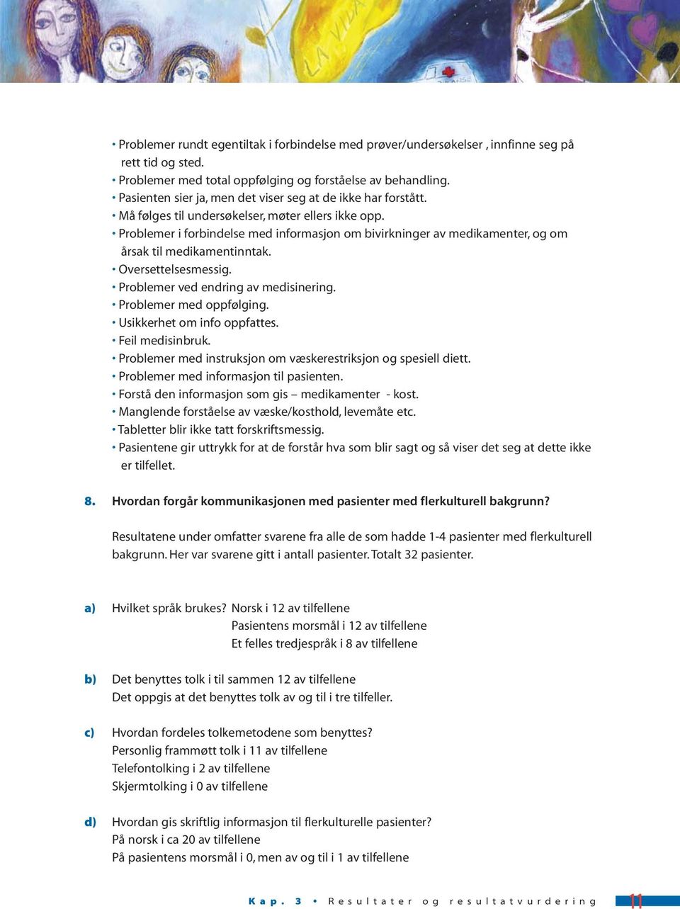 Problemer i forbindelse med informasjon om bivirkninger av medikamenter, og om årsak til medikamentinntak. Oversettelsesmessig. Problemer ved endring av medisinering. Problemer med oppfølging.