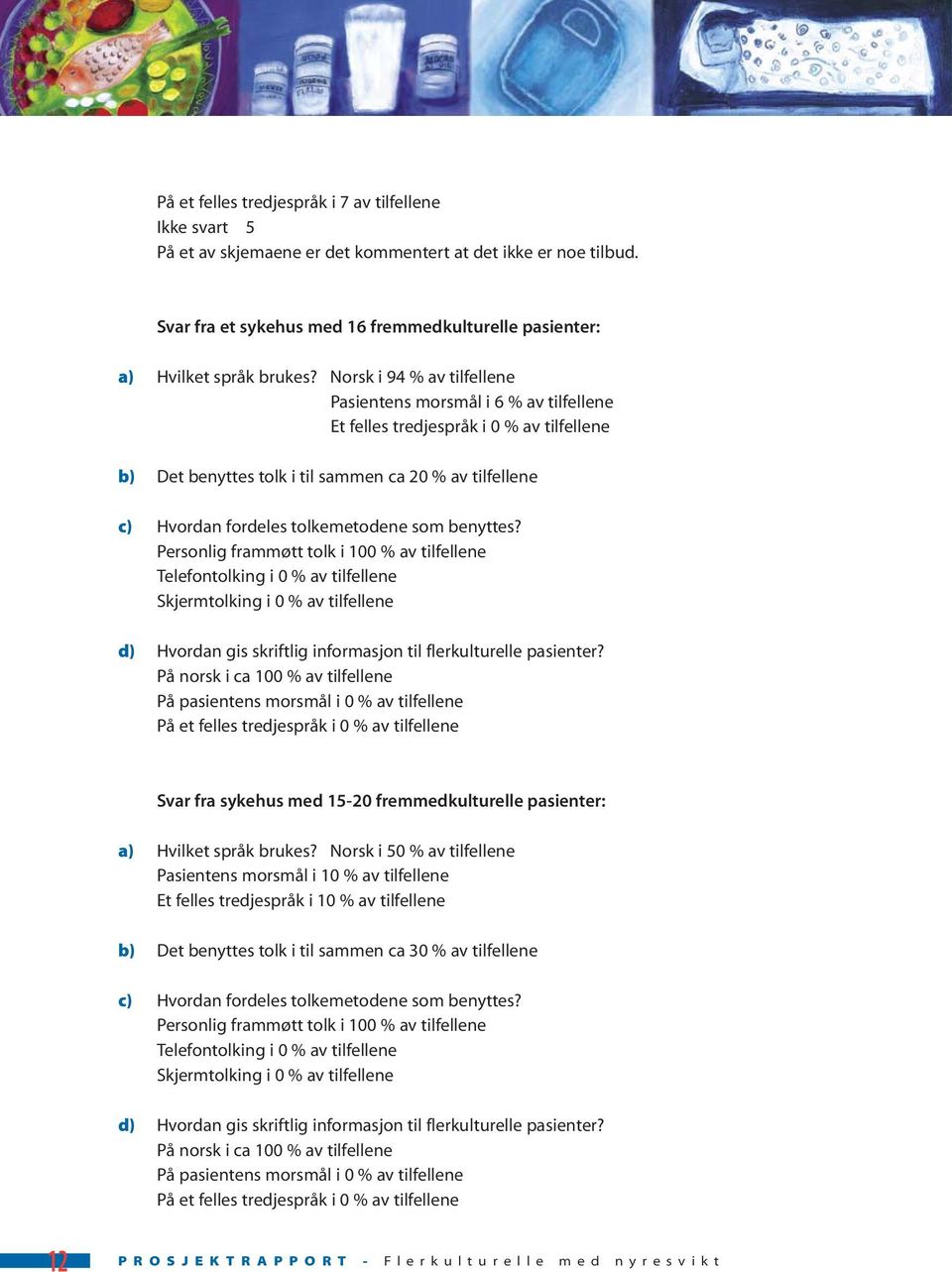 som benyttes? Personlig frammøtt tolk i 100 % av tilfellene Telefontolking i 0 % av tilfellene Skjermtolking i 0 % av tilfellene d) Hvordan gis skriftlig informasjon til flerkulturelle pasienter?