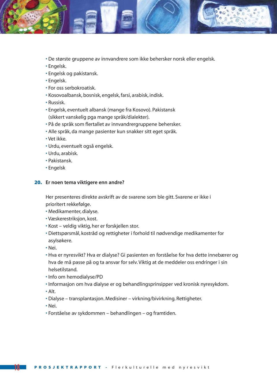 Alle språk, da mange pasienter kun snakker sitt eget språk. Vet ikke. Urdu, eventuelt også engelsk. Urdu, arabisk. Pakistansk. Engelsk 20. Er noen tema viktigere enn andre?