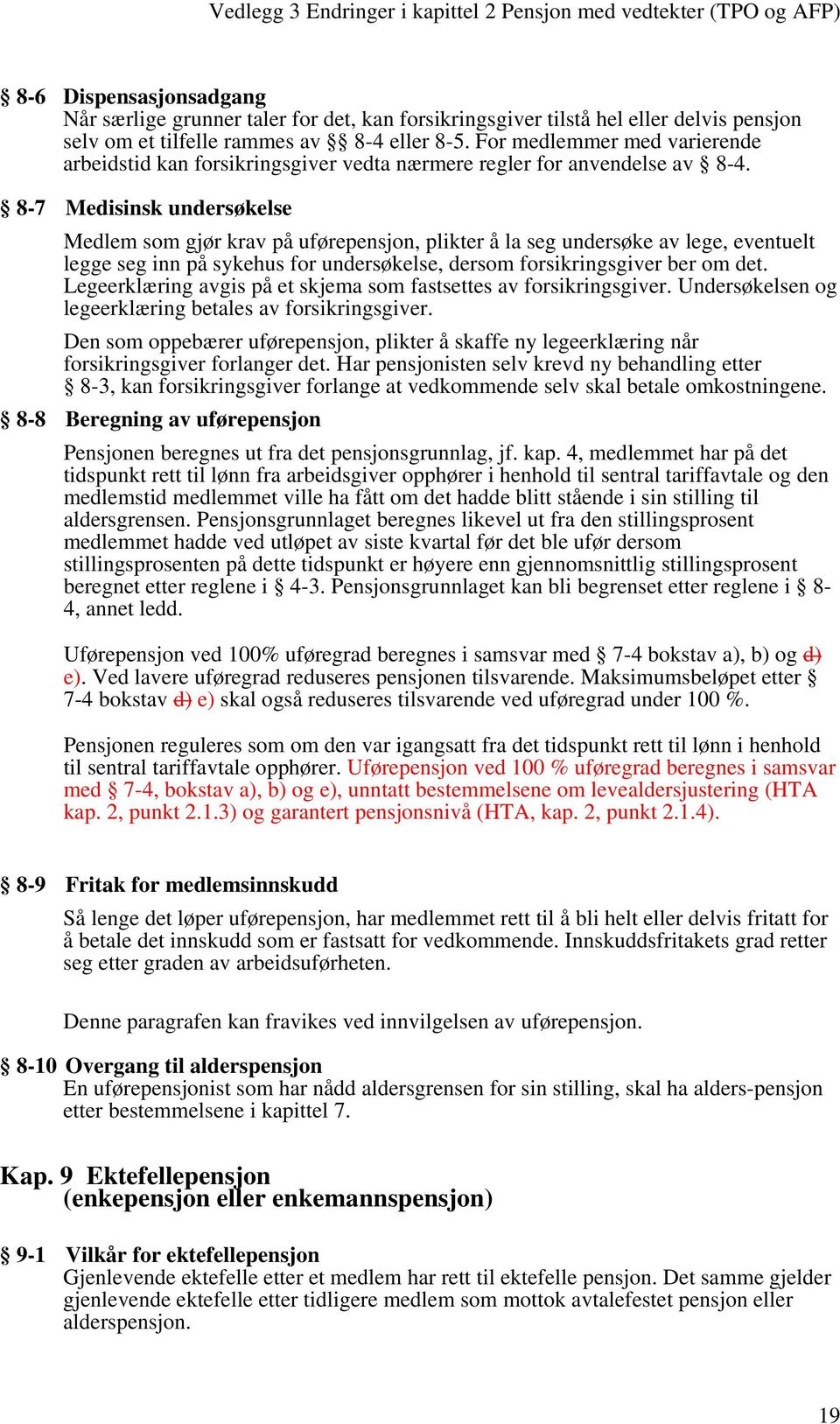 8-7 Medisinsk undersøkelse Medlem som gjør krav på uførepensjon, plikter å la seg undersøke av lege, eventuelt legge seg inn på sykehus for undersøkelse, dersom forsikringsgiver ber om det.