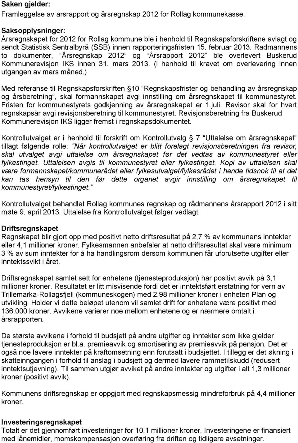 Rådmannens to dokumenter, Årsregnskap 2012 og Årsrapport 2012 ble overlevert Buskerud Kommunerevisjon IKS innen 31. mars 2013. (i henhold til kravet om overlevering innen utgangen av mars måned.