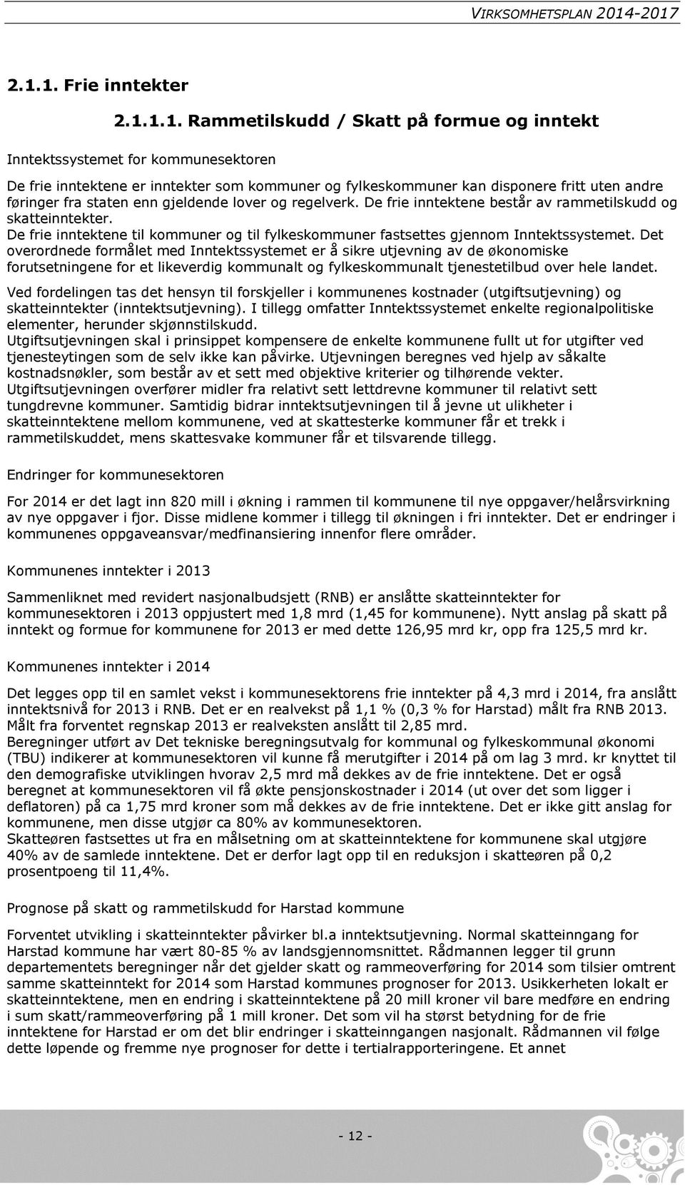 De frie inntektene til kommuner og til fylkeskommuner fastsettes gjennom Inntektssystemet.