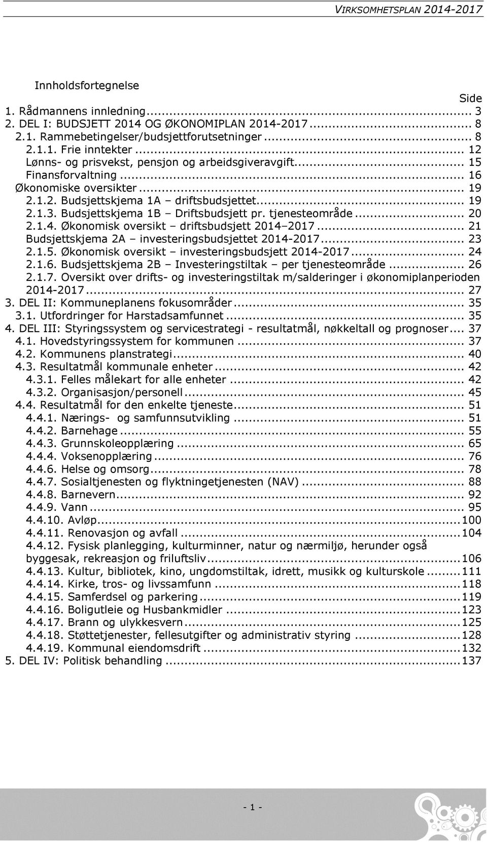 Budsjettskjema 1B Driftsbudsjett pr. tjenesteområde... 20 2.1.4. Økonomisk oversikt driftsbudsjett 2014 2017... 21 Budsjettskjema 2A investeringsbudsjettet 2014-2017... 23 2.1.5.