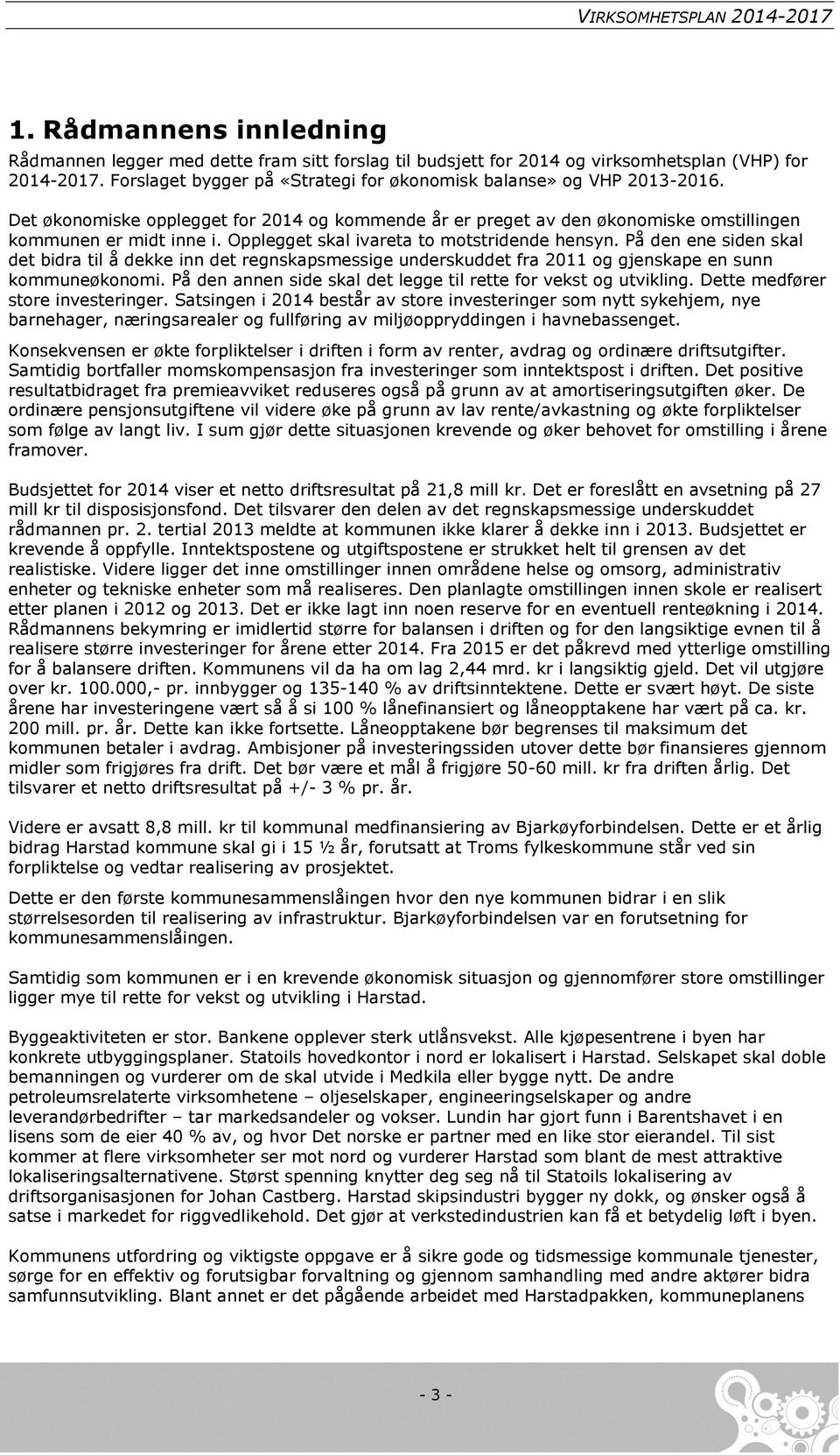 Opplegget skal ivareta to motstridende hensyn. På den ene siden skal det bidra til å dekke inn det regnskapsmessige underskuddet fra 2011 og gjenskape en sunn kommuneøkonomi.