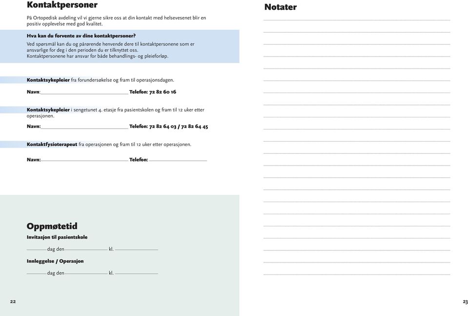 Kontaktsykepleier fra forundersøkelse og fram til operasjonsdagen. Navn: Telefon: 72 82 60 16 Kontaktsykepleier i sengetunet 4. etasje fra pasientskolen og fram til uker etter operasjonen.