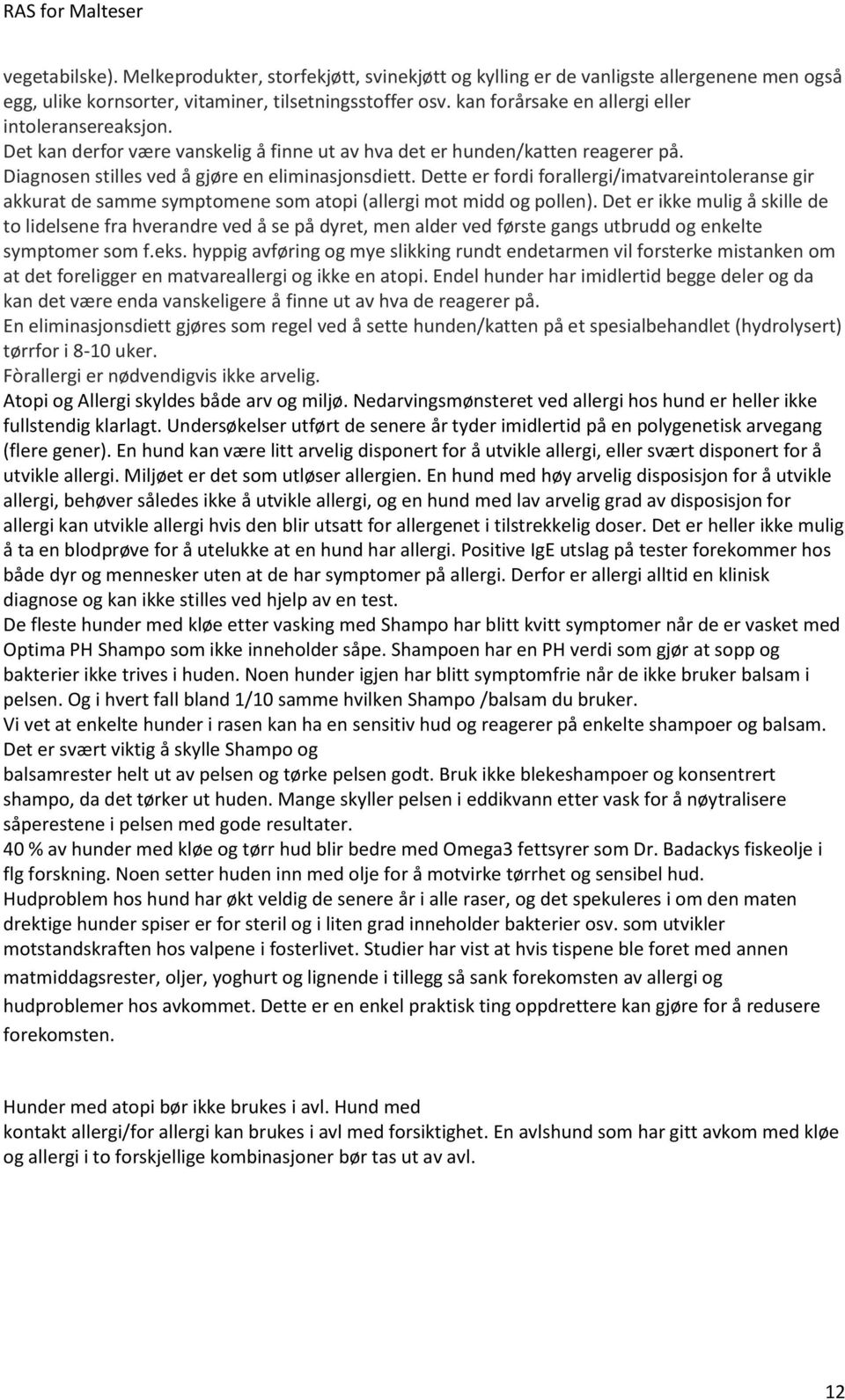 Dette er fordi forallergi/imatvareintoleranse gir akkurat de samme symptomene som atopi (allergi mot midd og pollen).