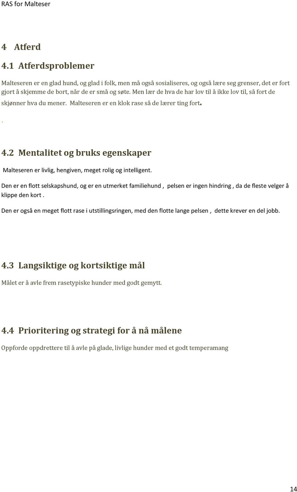 2 Mentalitet og bruks egenskaper Malteseren er livlig, hengiven, meget rolig og intelligent.