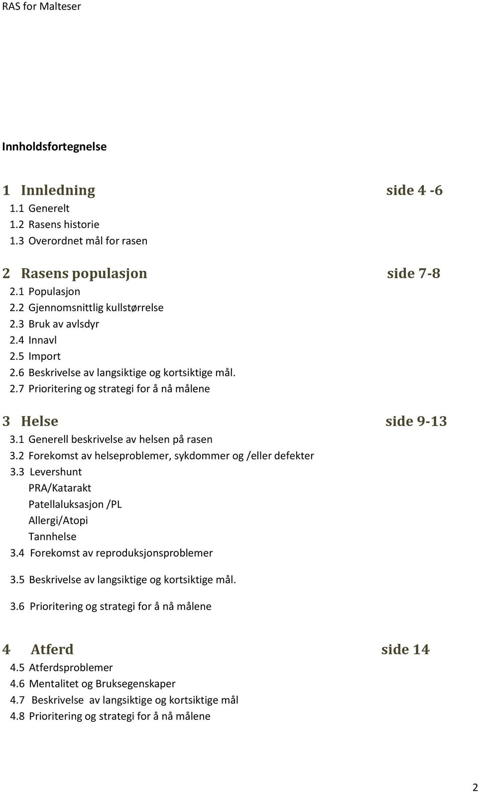 2 Forekomst av helseproblemer, sykdommer og /eller defekter 3.3 Levershunt PRA/Katarakt Patellaluksasjon /PL Allergi/Atopi Tannhelse 3.4 Forekomst av reproduksjonsproblemer 3.