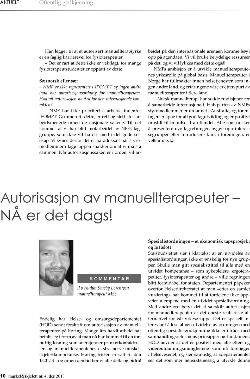 Særnorsk eller sær NMF er ikke representert i IFOMPT og ingen andre land har autorisasjonsordning for manuellterapeuter. Hva vil autorisasjon ha å si for den internasjonale kontakten?