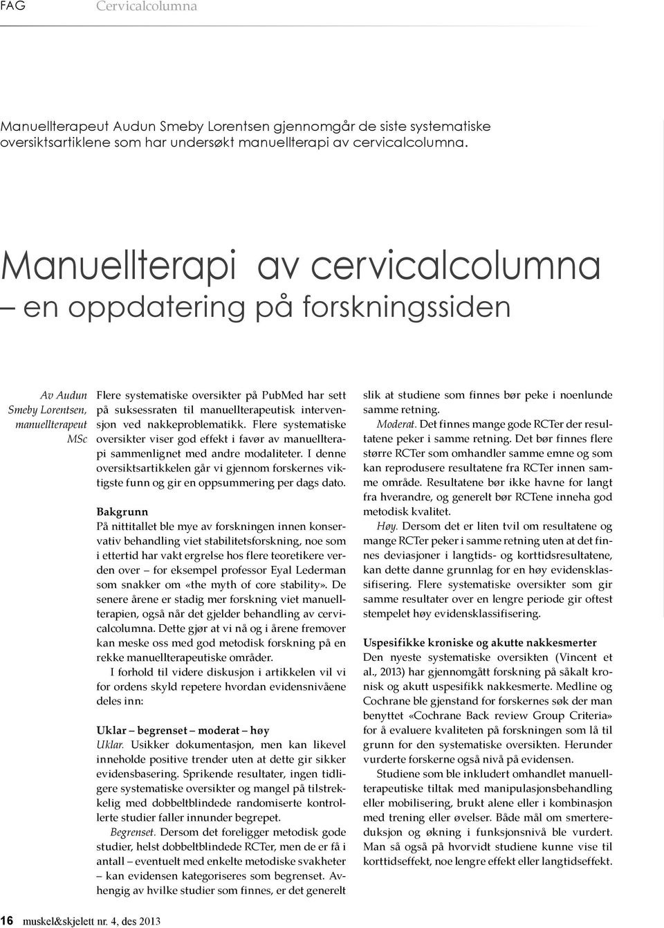 manuellterapeutisk intervensjon ved nakkeproblematikk. Flere systematiske oversikter viser god effekt i favør av manuellterapi sammenlignet med andre modaliteter.