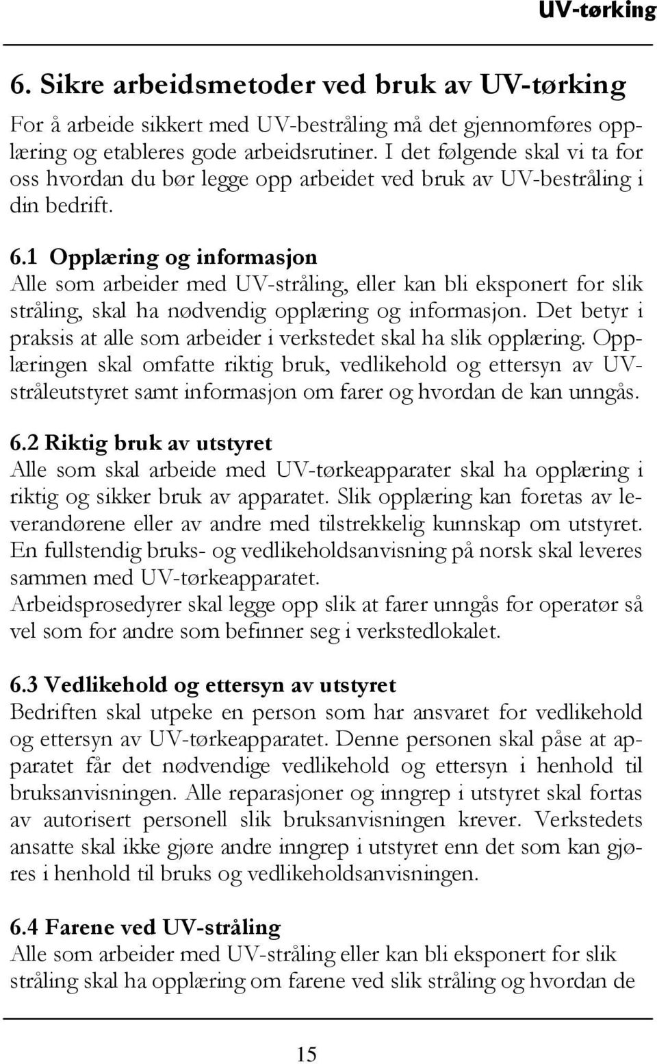 1 Opplæring og informasjon Alle som arbeider med UV-stråling, eller kan bli eksponert for slik stråling, skal ha nødvendig opplæring og informasjon.