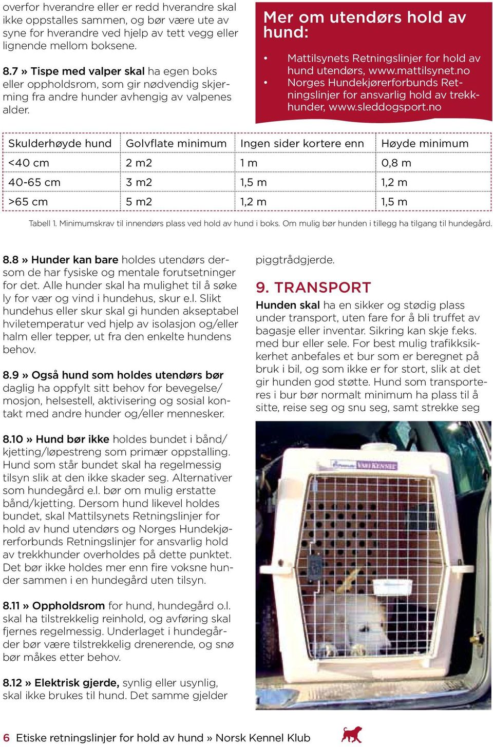 Mer om utendørs hold av hund: Mattilsynets Retningslinjer for hold av hund utendørs, www.mattilsynet.no Norges Hundekjørerforbunds Retningslinjer for ansvarlig hold av trekkhunder, www.sleddogsport.