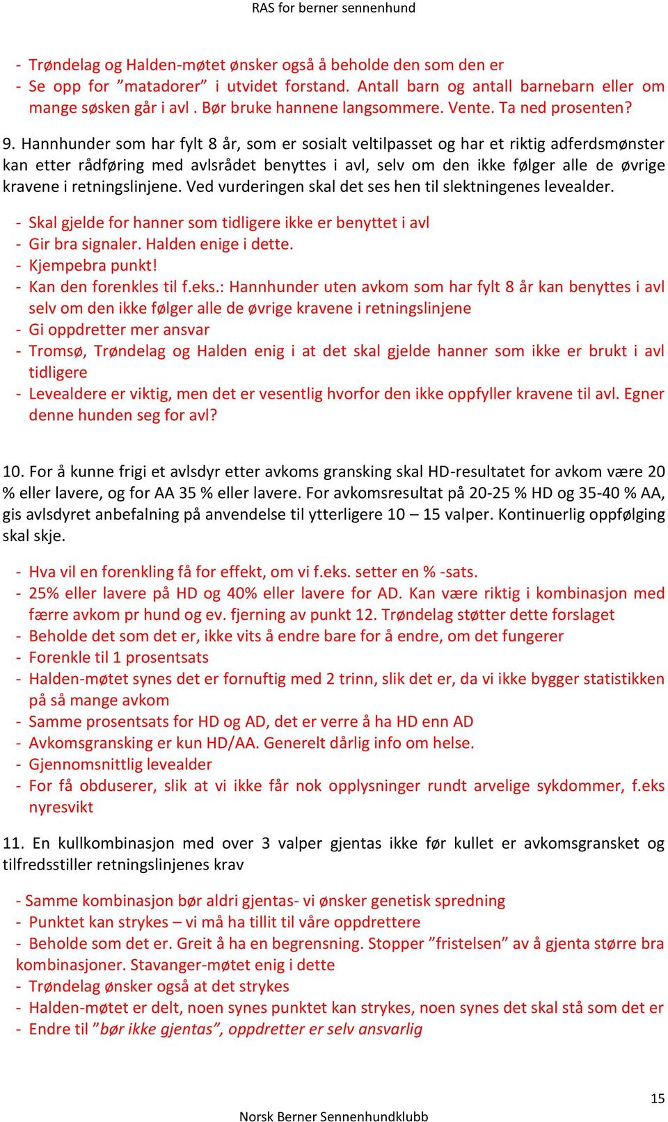 Hannhunder som har fylt 8 år, som er sosialt veltilpasset og har et riktig adferdsmønster kan etter rådføring med avlsrådet benyttes i avl, selv om den ikke følger alle de øvrige kravene i