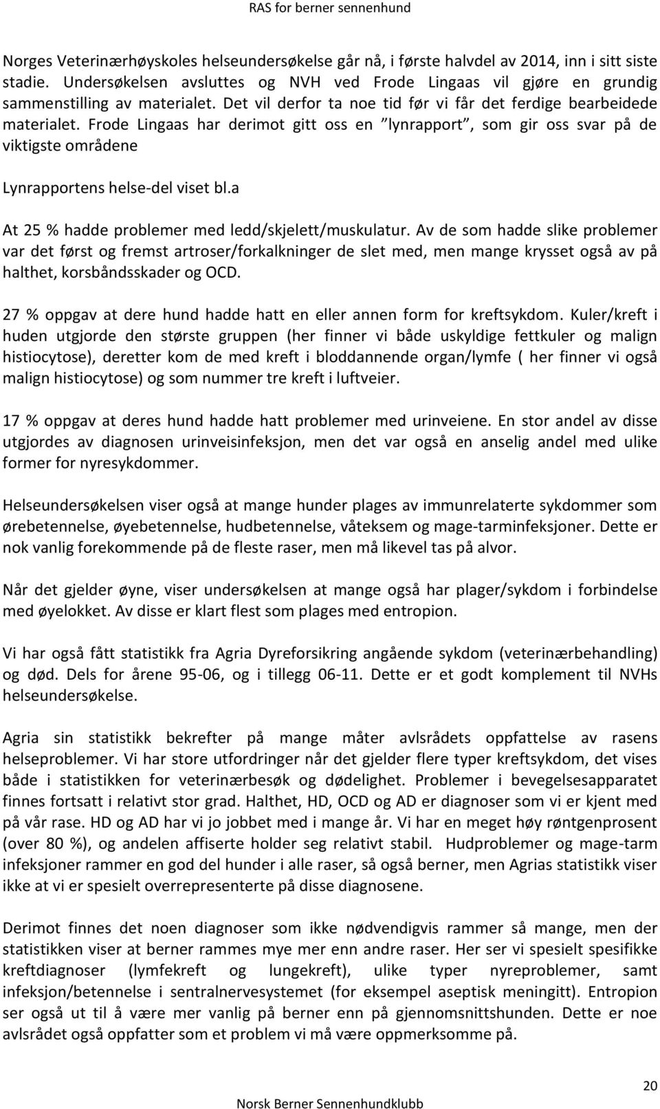 Frode Lingaas har derimot gitt oss en lynrapport, som gir oss svar på de viktigste områdene Lynrapportens helse-del viset bl.a At 25 % hadde problemer med ledd/skjelett/muskulatur.