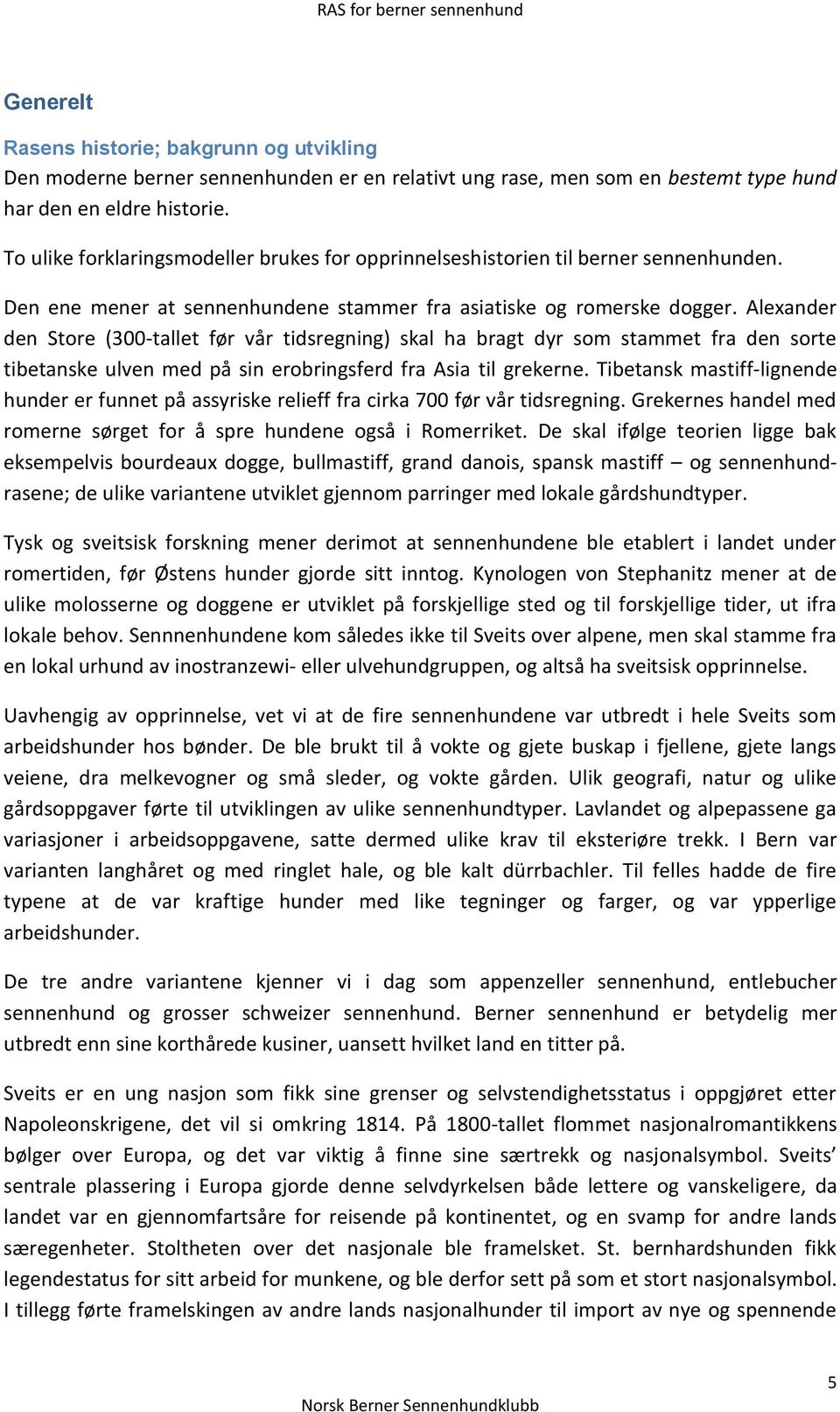 Alexander den Store (300-tallet før vår tidsregning) skal ha bragt dyr som stammet fra den sorte tibetanske ulven med på sin erobringsferd fra Asia til grekerne.