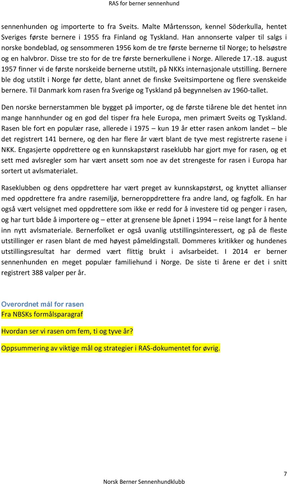 Allerede 17.-18. august 1957 finner vi de første norskeide bernerne utstilt, på NKKs internasjonale utstilling.