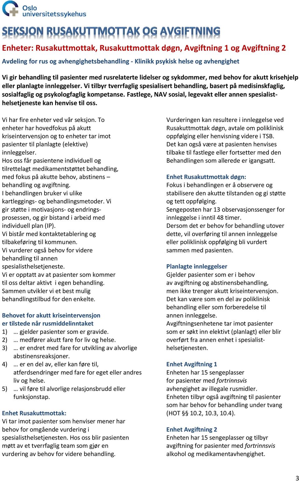 Vi tilbyr tverrfaglig spesialisert behandling, basert på medisinskfaglig, sosialfaglig og psykologfaglig kompetanse.