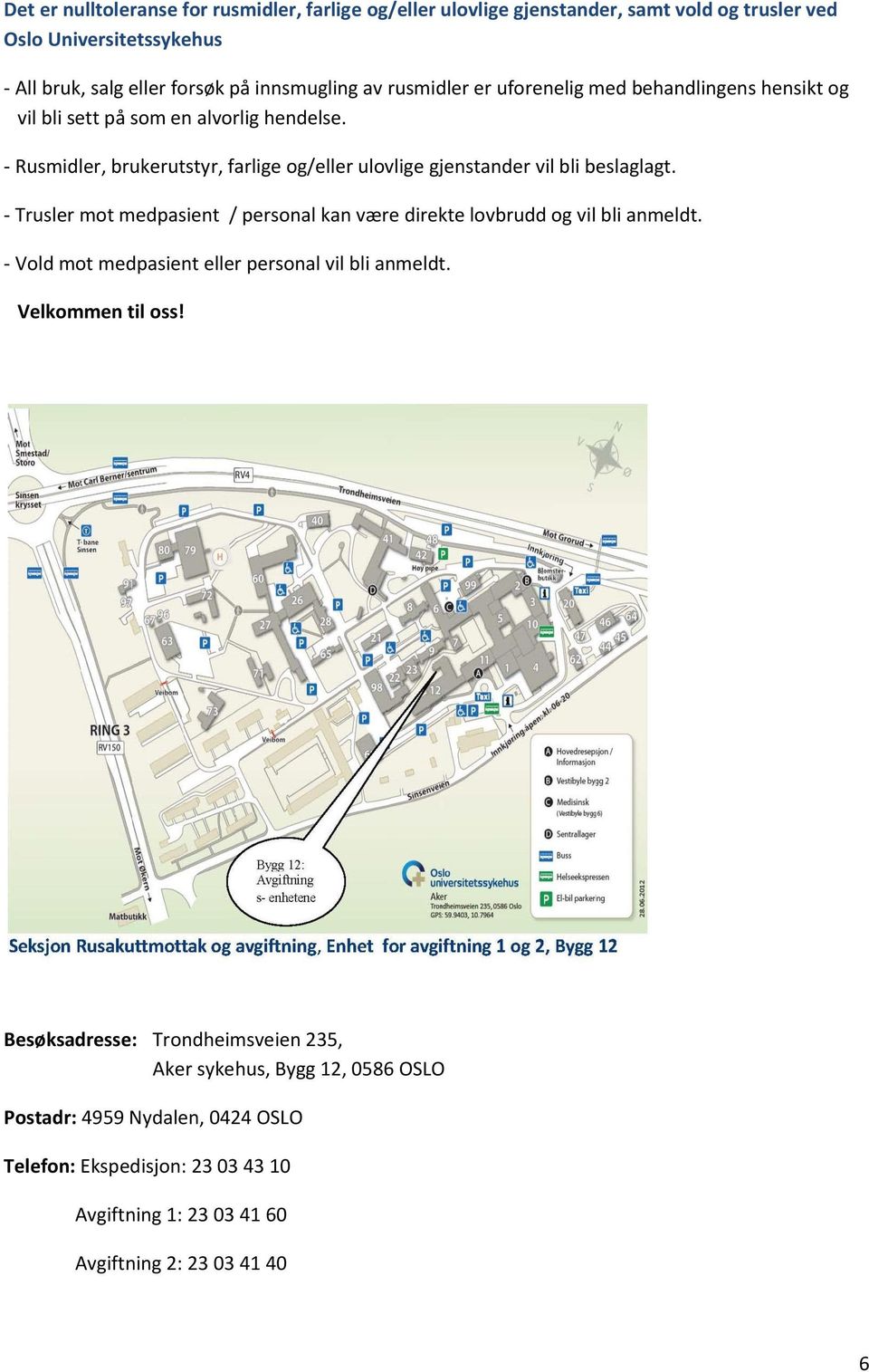 - Rusmidler, brukerutstyr, farlige og/eller ulovlige gjenstander vil bli beslaglagt. - Trusler mot medpasient / personal kan være direkte lovbrudd og vil bli anmeldt.